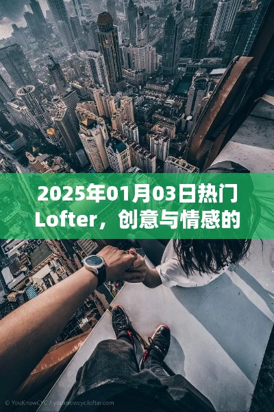 2025年热门Lofter，创意与情感的交汇盛宴