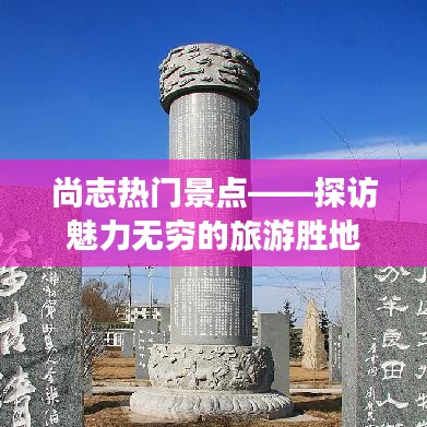 尚志热门景点探秘，魅力旅游胜地不容错过