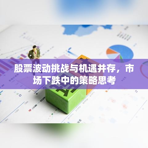 股票波动挑战与机遇并存，市场下跌中的策略思考