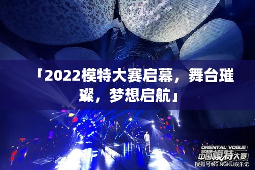 「2022模特大赛启幕，舞台璀璨，梦想启航」