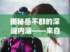 揭秘岳不群的深邃内涵——来自笑傲江湖的百度解析