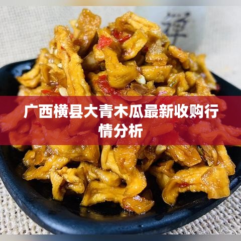 广西横县大青木瓜最新收购行情分析