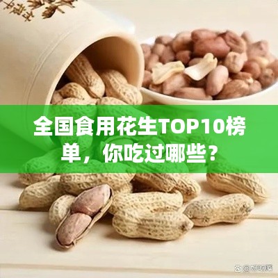 全国食用花生TOP10榜单，你吃过哪些？