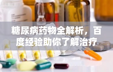 糖尿病药物全解析，百度经验助你了解治疗必备知识