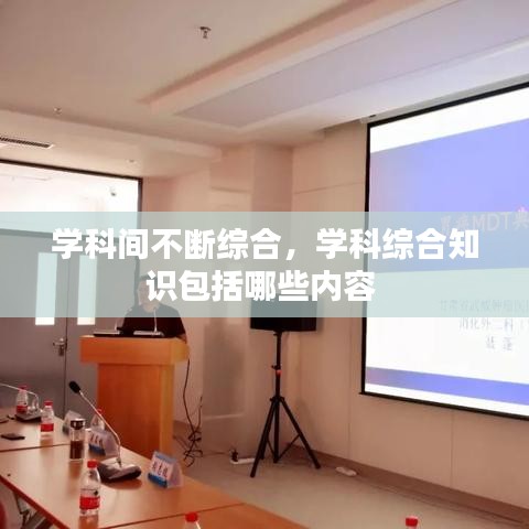 学科间不断综合，学科综合知识包括哪些内容 