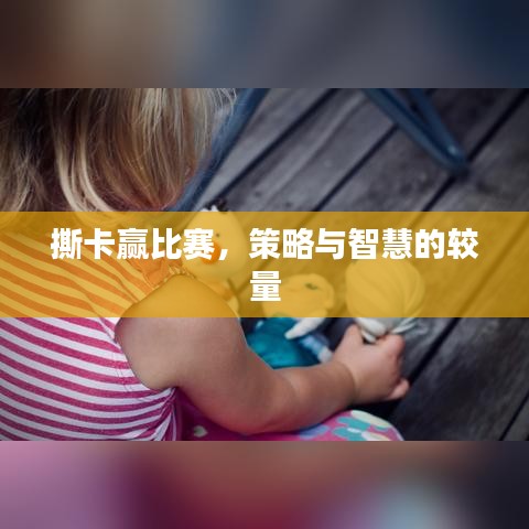 撕卡赢比赛，策略与智慧的较量