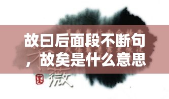 故曰后面段不断句，故矣是什么意思 