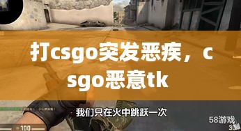 打csgo突发恶疾，csgo恶意tk 