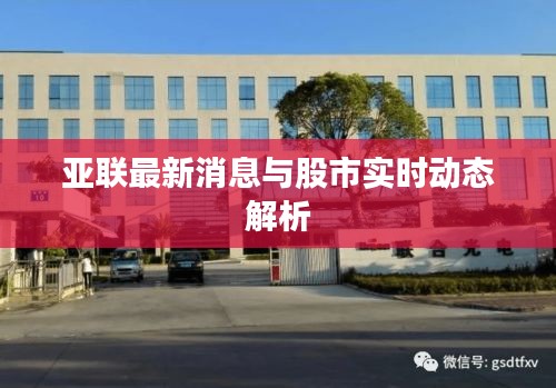 亚联最新消息与股市实时动态解析