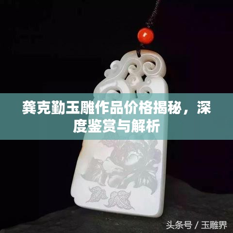 龚克勤玉雕作品价格揭秘，深度鉴赏与解析