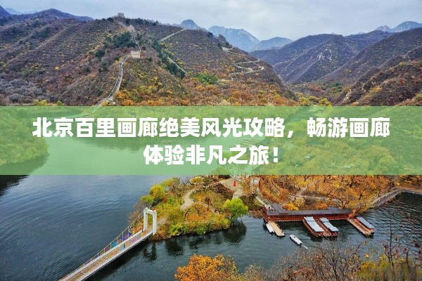 北京百里画廊绝美风光攻略，畅游画廊体验非凡之旅！