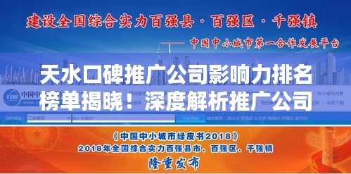 天水口碑推广公司影响力排名榜单揭晓！深度解析推广公司实力与影响力