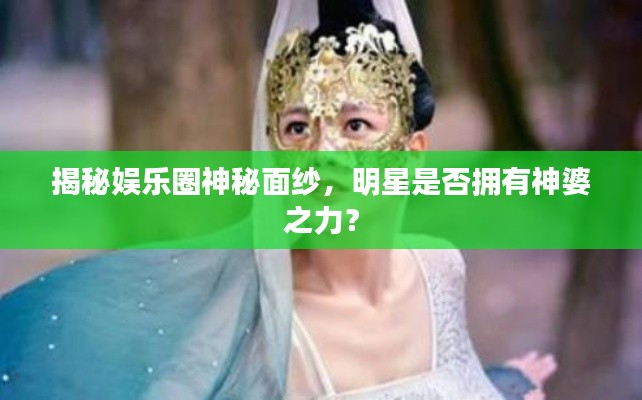 揭秘娱乐圈神秘面纱，明星是否拥有神婆之力？