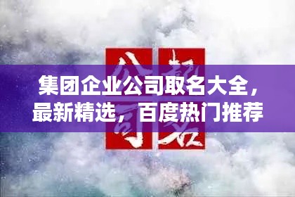 集团企业公司取名大全，最新精选，百度热门推荐！