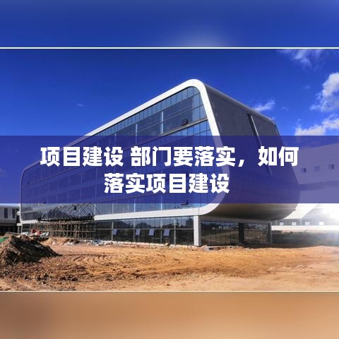 项目建设 部门要落实，如何落实项目建设 