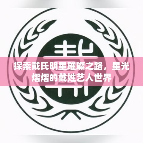 探索戴氏明星璀璨之路，星光熠熠的戴姓艺人世界