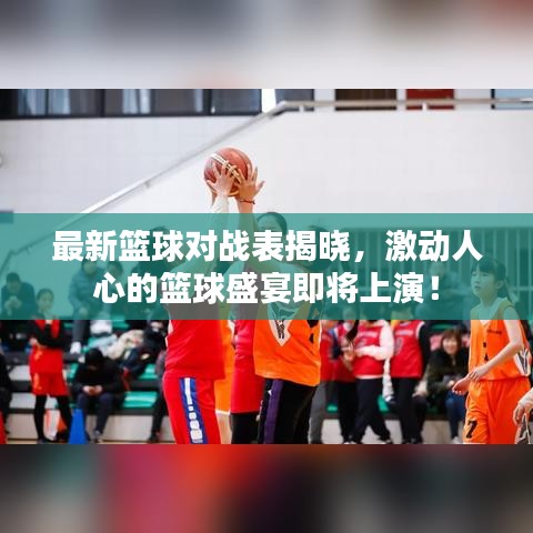 最新篮球对战表揭晓，激动人心的篮球盛宴即将上演！