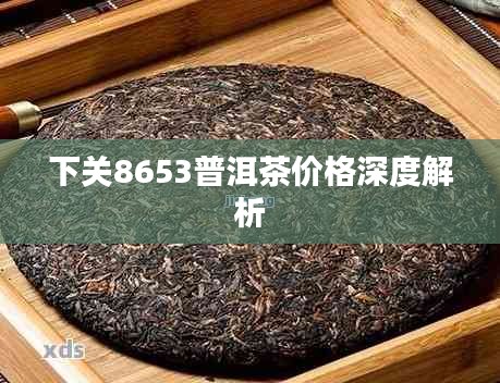 下关8653普洱茶价格深度解析