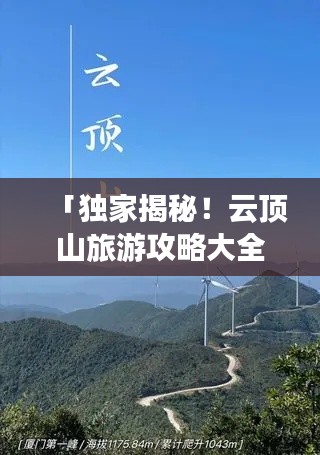 「独家揭秘！云顶山旅游攻略大全，带你畅游绝美风光！」