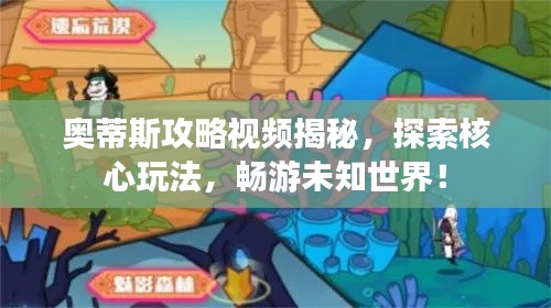 奥蒂斯攻略视频揭秘，探索核心玩法，畅游未知世界！