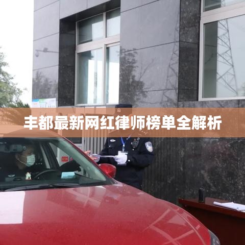 丰都最新网红律师榜单全解析