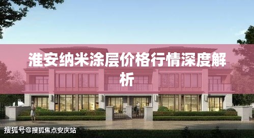 淮安纳米涂层价格行情深度解析