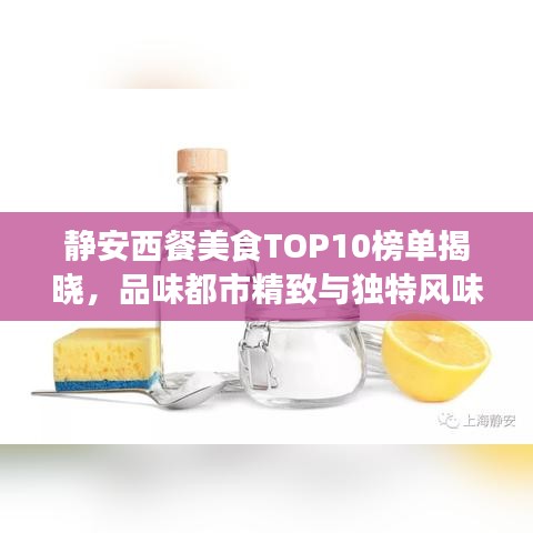 静安西餐美食TOP10榜单揭晓，品味都市精致与独特风味