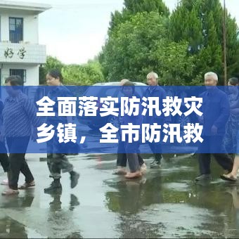 全面落实防汛救灾乡镇，全市防汛救灾工作 