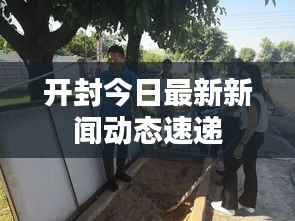 开封今日最新新闻动态速递