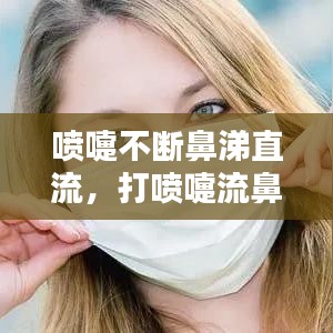 喷嚏不断鼻涕直流，打喷嚏流鼻涕不断 