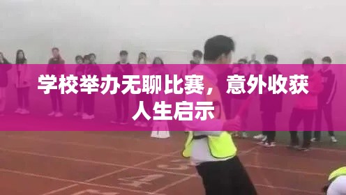 学校举办无聊比赛，意外收获人生启示