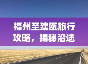 福州至建瓯旅行攻略，揭秘沿途美景与玩法！