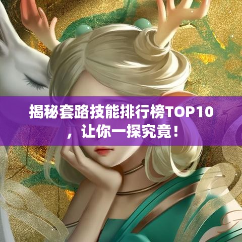 揭秘套路技能排行榜TOP10，让你一探究竟！