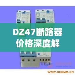 DZ47断路器价格深度解析，市场行情、品质与成本的综合考量