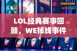 LOL经典赛事回顾，WE掉线事件揭秘