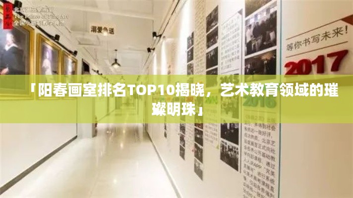 「阳春画室排名TOP10揭晓，艺术教育领域的璀璨明珠」