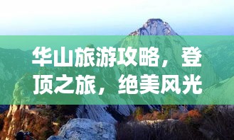 华山旅游攻略，登顶之旅，绝美风光等你探索！