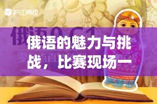 俄语的魅力与挑战，比赛现场一览，吸引你的目光！