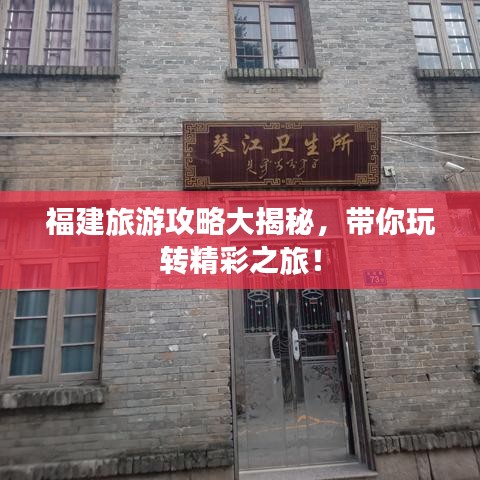 福建旅游攻略大揭秘，带你玩转精彩之旅！