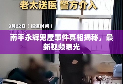 南平永辉鬼屋事件真相揭秘，最新视频曝光