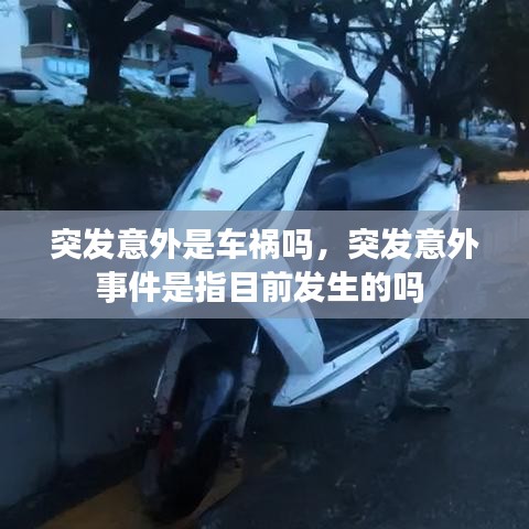 突发意外是车祸吗，突发意外事件是指目前发生的吗 