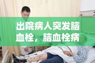 出院病人突发脑血栓，脑血栓病人出院指导 