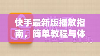 快手最新版播放指南，简单教程与体验分享