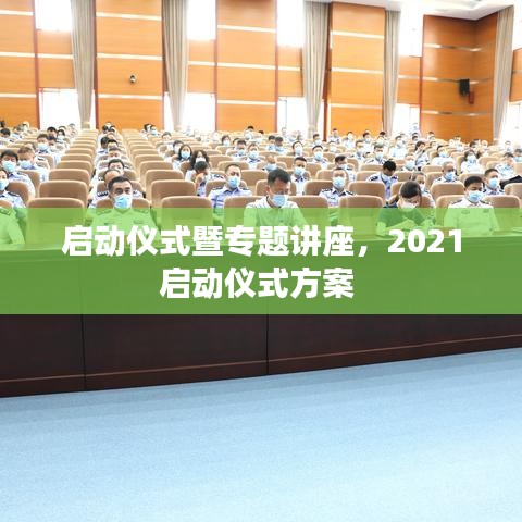 启动仪式暨专题讲座，2021启动仪式方案 