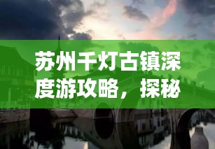 苏州千灯古镇深度游攻略，探秘古镇魅力，体验别样风情！